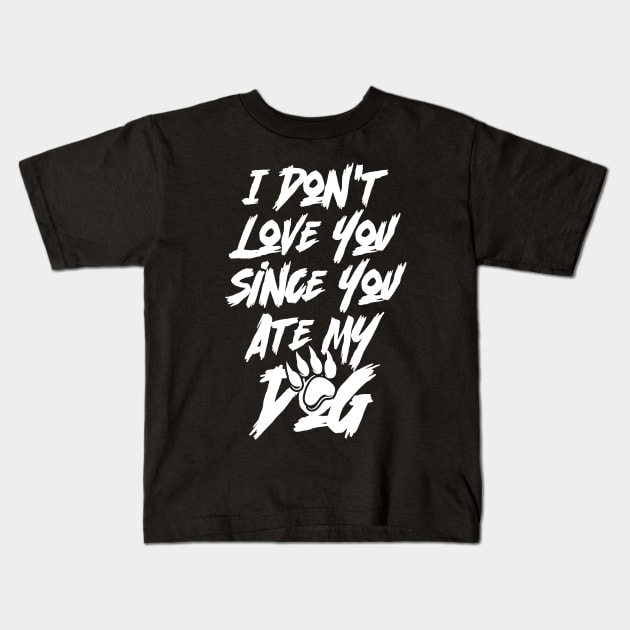 I Don't Love You Since You Ate My Dog Kids T-Shirt by Emma